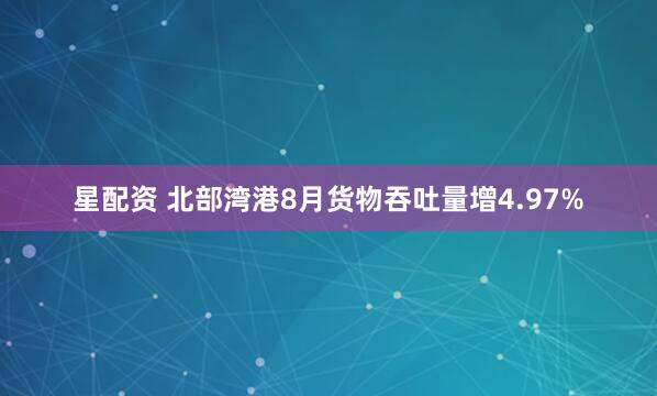 星配资 北部湾港8月货物吞吐量增4.97%